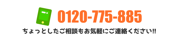 0120-775-885 ちょっとしたご相談もOK!! お気軽にご連絡ください!!