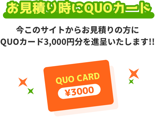 今このサイトからお見積りの方にQUOカード3,000円分を進呈いたします!!